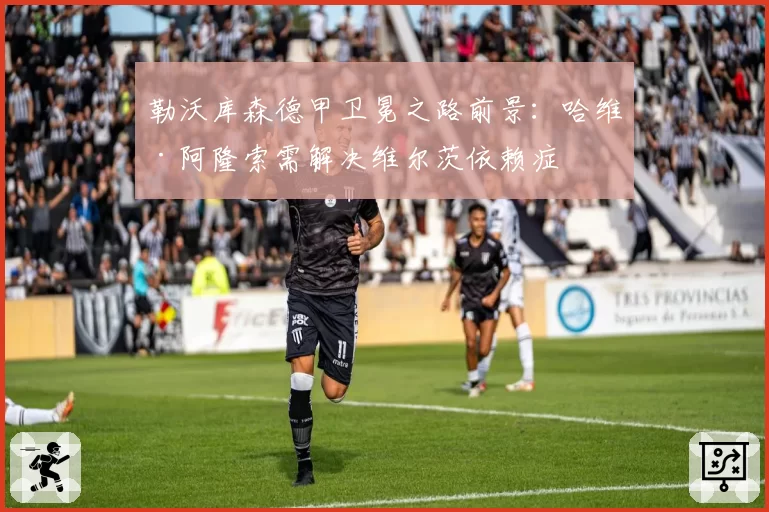 勒沃库森德甲卫冕之路前景:哈维·阿隆索需解决维尔茨依赖症
