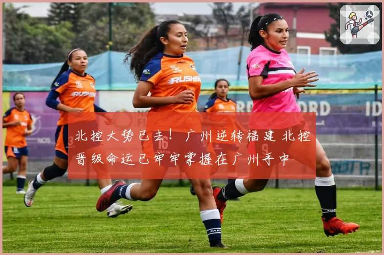 北控大势已去！广州逆转福建 北控晋级命运已牢牢掌握在广州手中