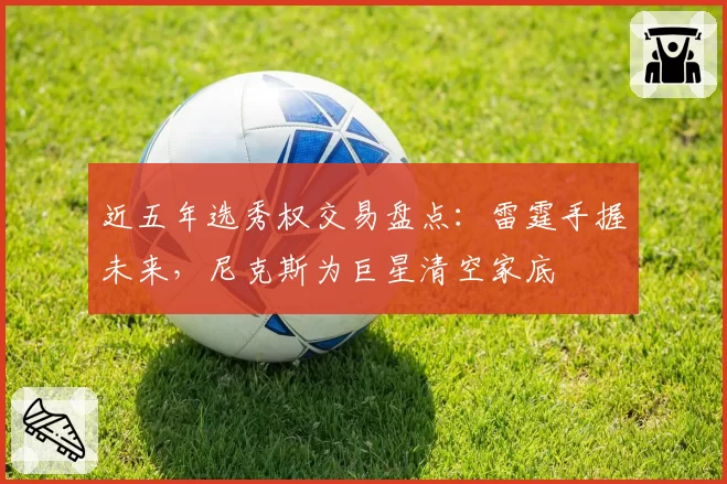 近五年选秀权交易盘点：雷霆手握未来，尼克斯为巨星清空家底